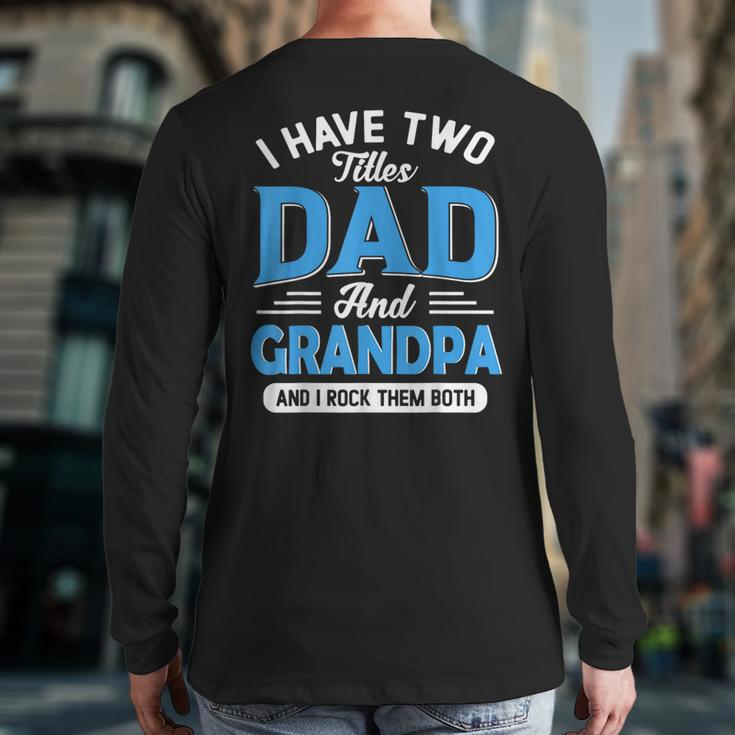 I Have Two Titles Dad And Grandpa Grandpa Fathers Day Back Print Long Sleeve T-shirt
