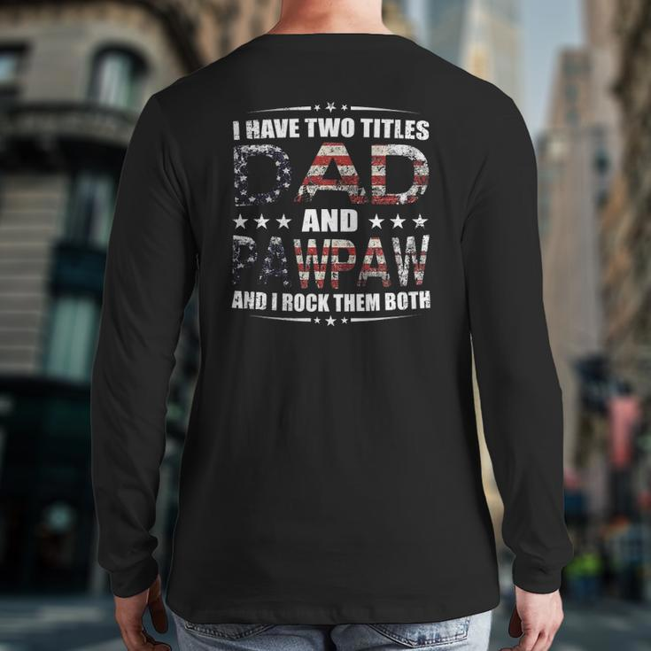I Have Two Titles Dad And Pawpaw Fathers Day 4Th Of July Back Print Long Sleeve T-shirt