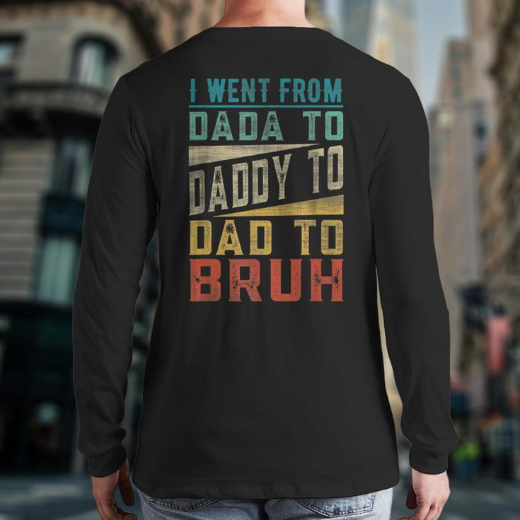 I Went From Dada To Daddy To Dad To Bruh Fathers Day Back Print Long Sleeve T-shirt