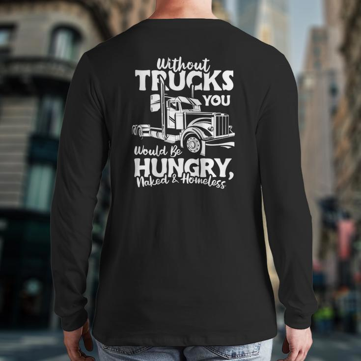 Without Trucks Be Hungry And Homeless Trucker Truck Driver Back Print Long Sleeve T-shirt