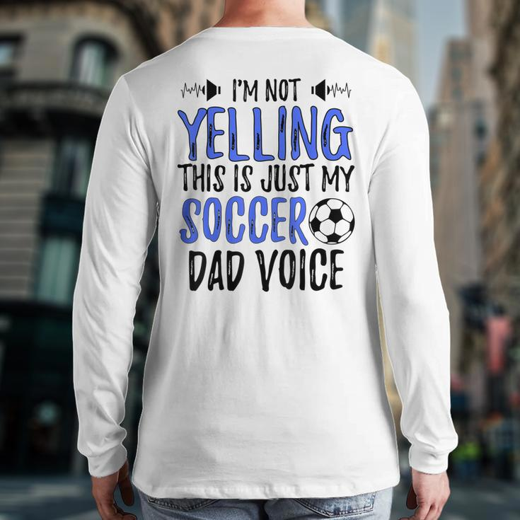 I'm Not Yelling This Is Just My Soccer Dad Voice Back Print Long Sleeve T-shirt