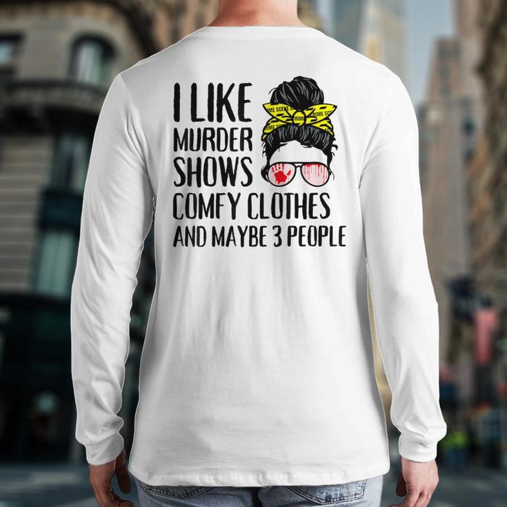 I Like Murder Shows Comfy Clothes And Maybe 3 People Back Print Long Sleeve T-shirt