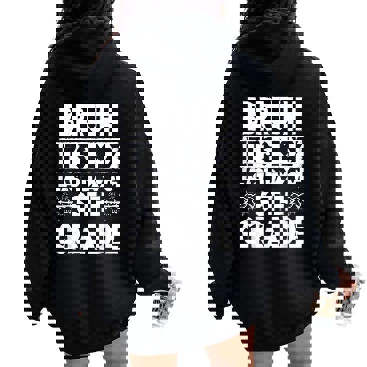 Bruh It's My Last Day Of 6Th Grade Teacher Summer Vacation Women Oversized Hoodie Back Print