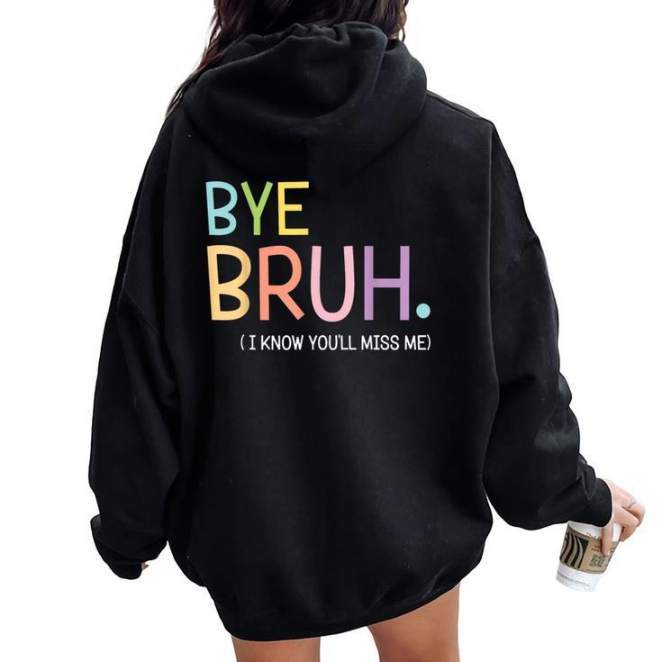Bye Bruh I Know You'll Miss Me Last Day Of School Teacher Women Oversized Hoodie Back Print