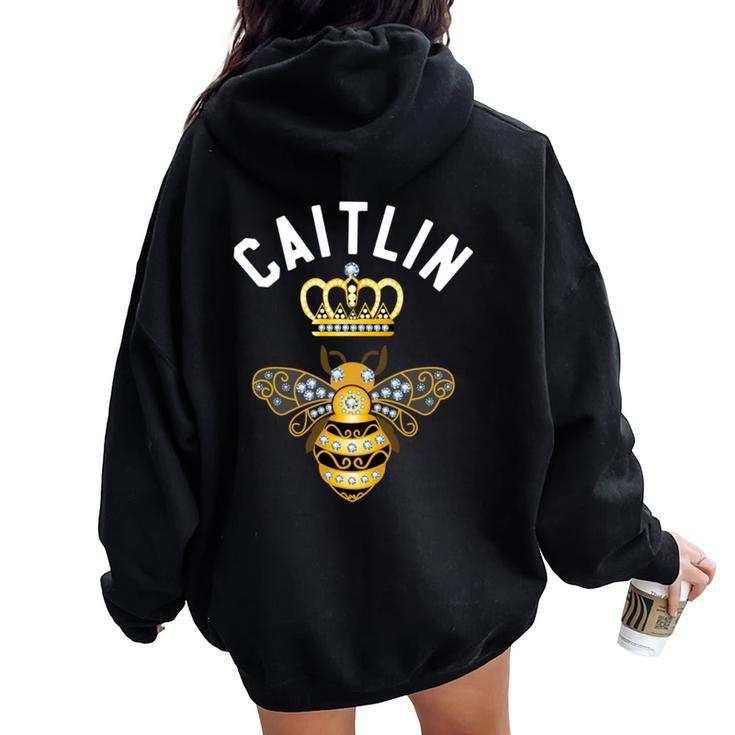 Caitlin Name Caitlin Birthday Queen Crown Bee Caitlin Women Oversized Hoodie Back Print