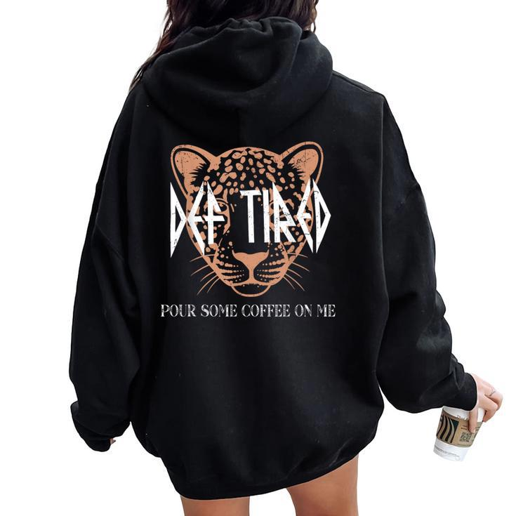 Def Tired Pour Some Coffee On Me Mom Leopard Mother's Day Women Oversized Hoodie Back Print