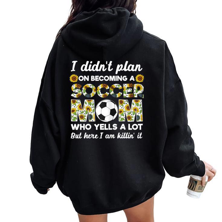 I Didn't Plan On Becoming A Soccer Mom Who Yells A Lot Mothe Women Oversized Hoodie Back Print