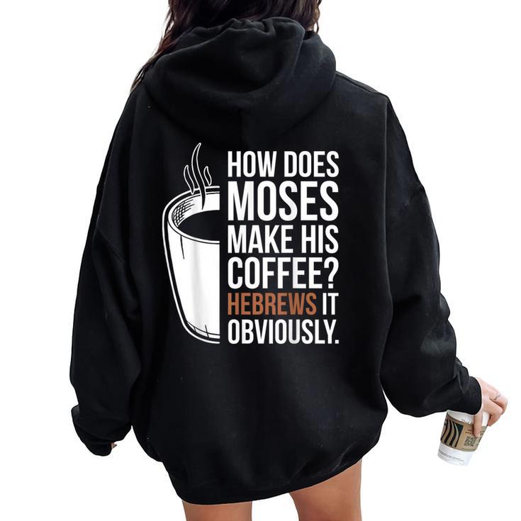How Does Moses Make His Coffee Hebrews It Obviously Women Oversized Hoodie Back Print