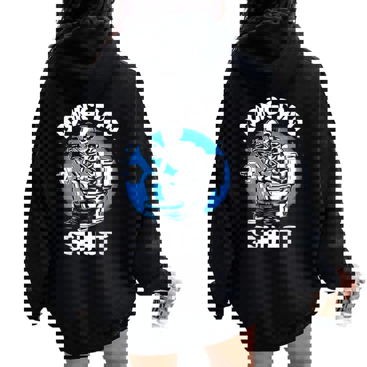 Doing Dad Shit Skeleton Dad Sarcastic Dad Cool Dads Father's Women Oversized Hoodie Back Print