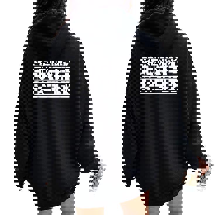 Exceedingly Humble Father Fathers Day Sarcastic Dad Women Oversized Hoodie Back Print Exceedingly Humble Father Fathers Day Sarcastic Dad Women Oversized Hoodie Back Print