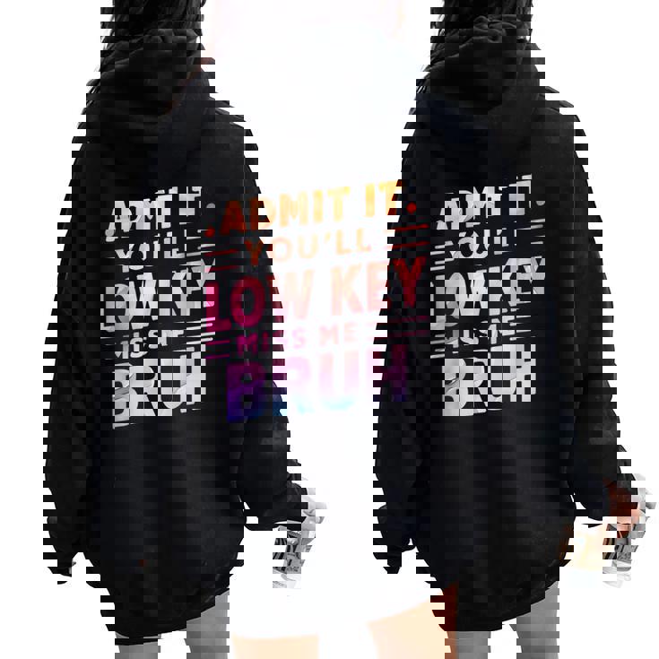Admit It You'll Low Key Miss Me Bruh Teacher For Him Women Oversized Hoodie Back Print