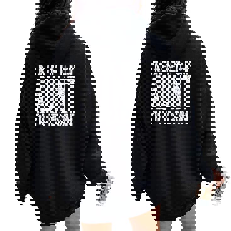 Take Me To My Aunt You Peasant Aunt Lovers Auntie Women Oversized Hoodie Back Print