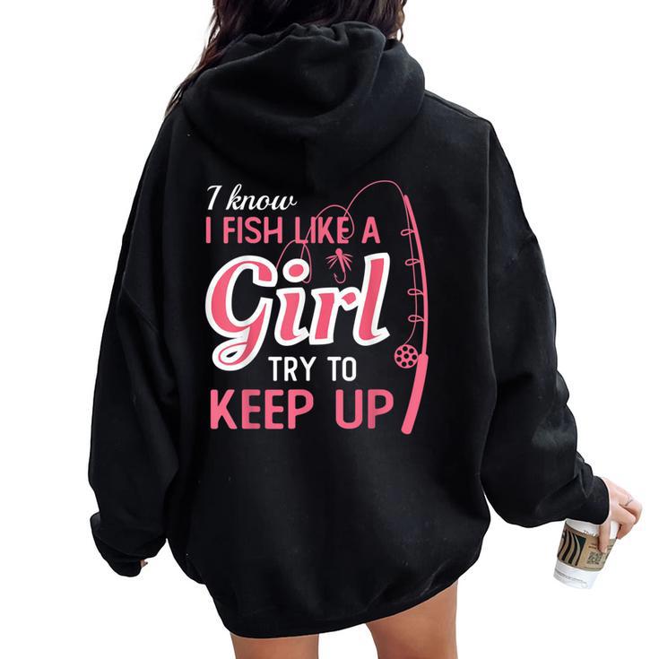 I Know I Fish Like Girl Try To Keep Fishing Girl Women Oversized Hoodie Back Print