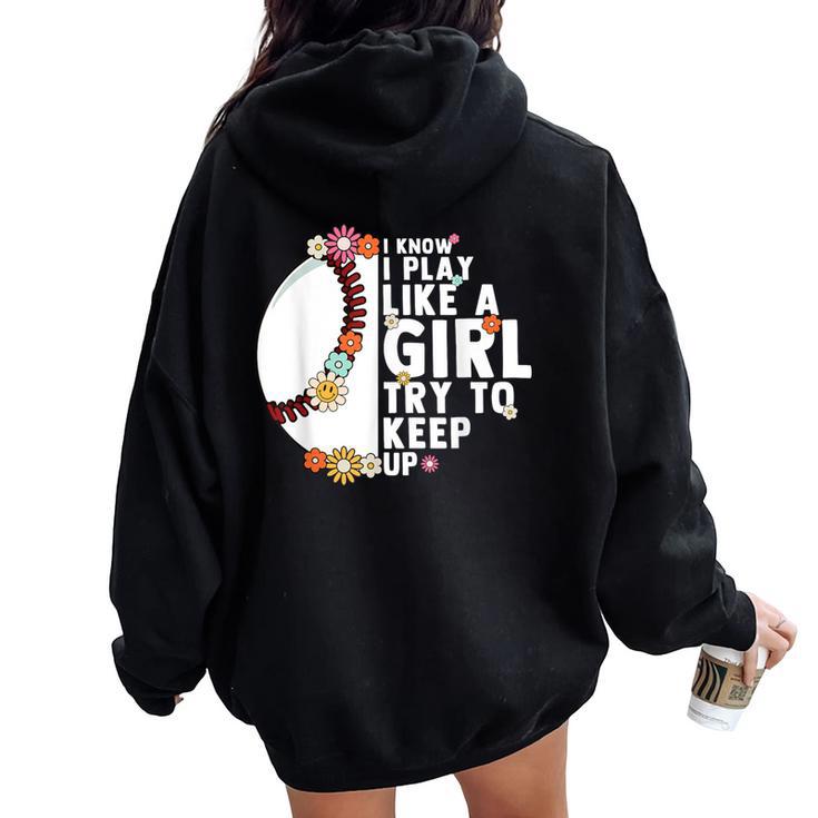 I Know I Play Like A Girl Try To Keep Up Baseball Girl Women Women Oversized Hoodie Back Print