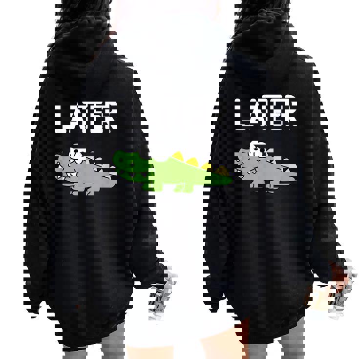 Later Gator Alligator Jokes Sarcastic Women Oversized Hoodie Back Print
