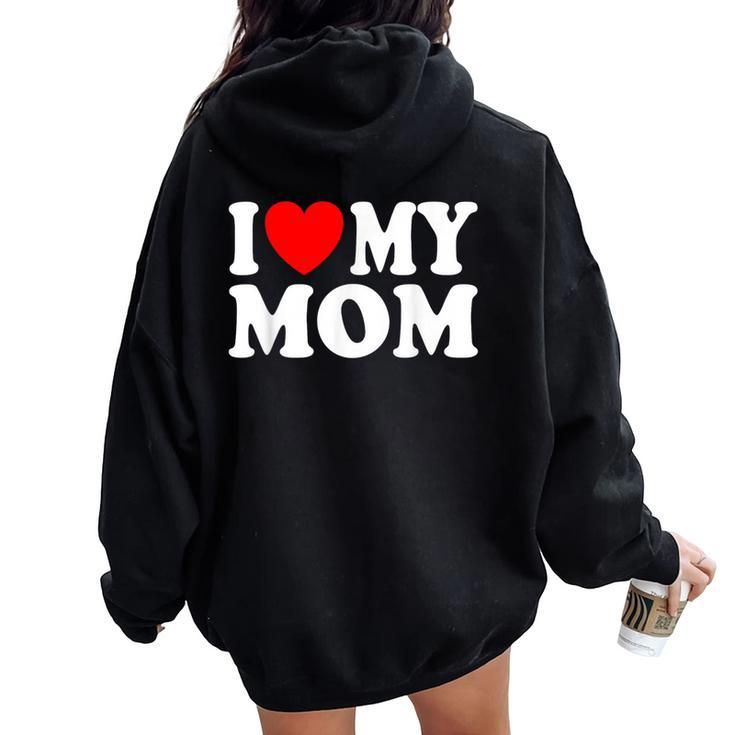 I Love My Mom I Heart My Mom Mother's Day From Daughter Son Women Oversized Hoodie Back Print