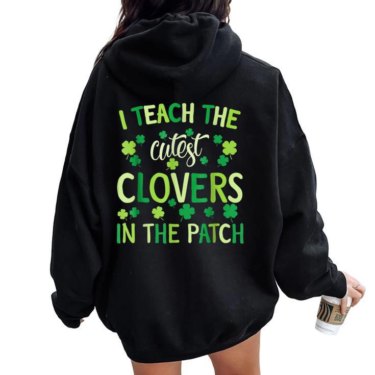 I Teach The Cutest Clovers In Patch Teacher St Patrick's Day Women Oversized Hoodie Back Print