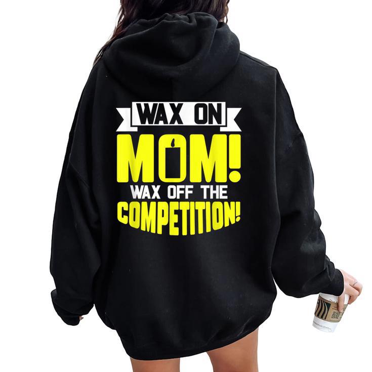 Wax On Mom Wax Off The Competition Candle Maker Mom Women Oversized Hoodie Back Print