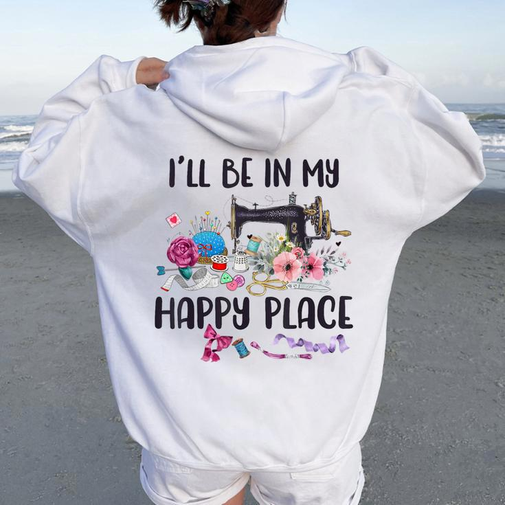 I'll Be In My Happy Place Sewing Machine Flower Quilting Women Oversized Hoodie Back Print