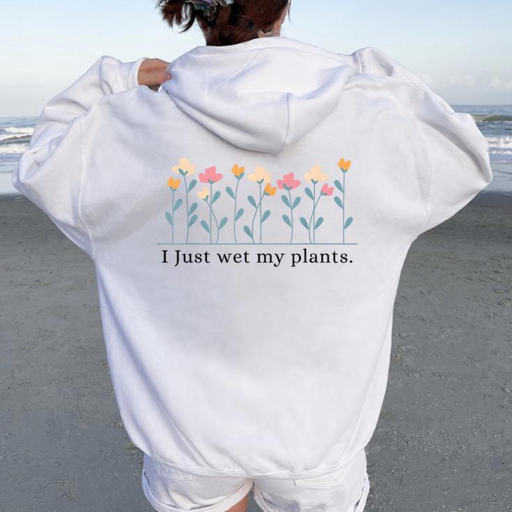 I Just Wet My Plants Gardening Plant Lover Women Oversized Hoodie Back Print