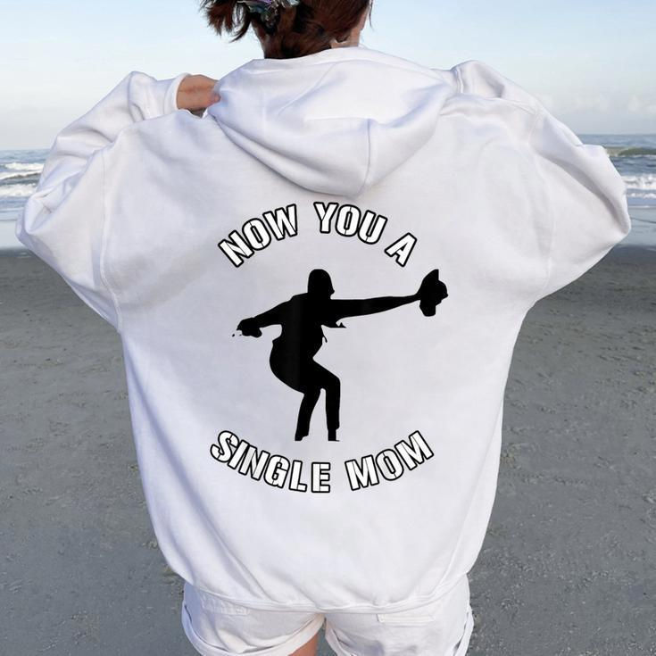 Now You A Single Mom Mother Day Women Oversized Hoodie Back Print