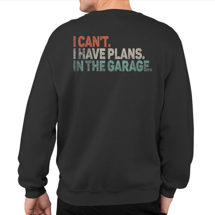 I Cant I Have Plans In The Garage Mechanic Car Enthusiast Sweatshirt Back Print