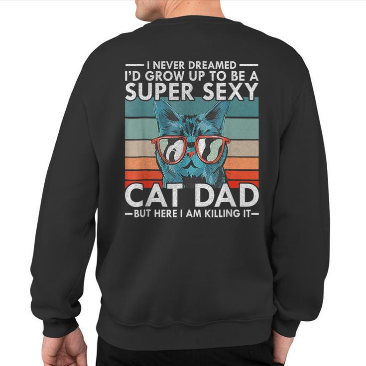 Cat Dad I Never Dreamed I'd Grow Up To Be Super Sexy Cat Dad Sweatshirt Back Print