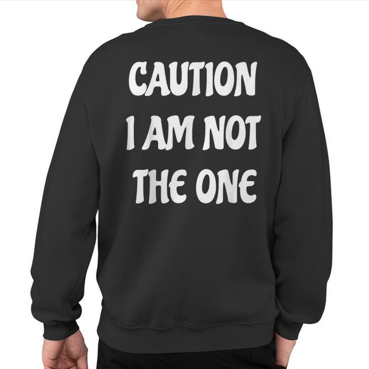 Caution I Am Not The One Sweatshirt Back Print