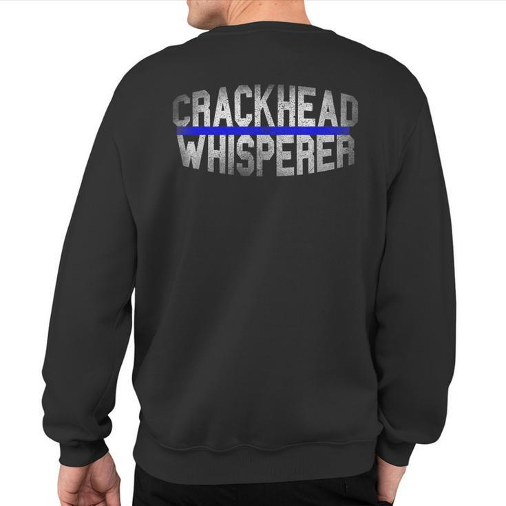 Crackhead Whisperer Police Sheriff Cop Law Enforcement Sweatshirt Back Print