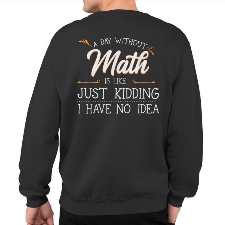 A Day Without Math Student Mathematics Lover Mathematician Sweatshirt Back Print