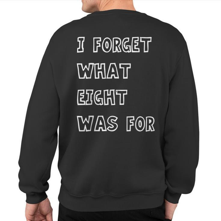 I Forget What Eight Was For Sarcasm Saying Sweatshirt Back Print