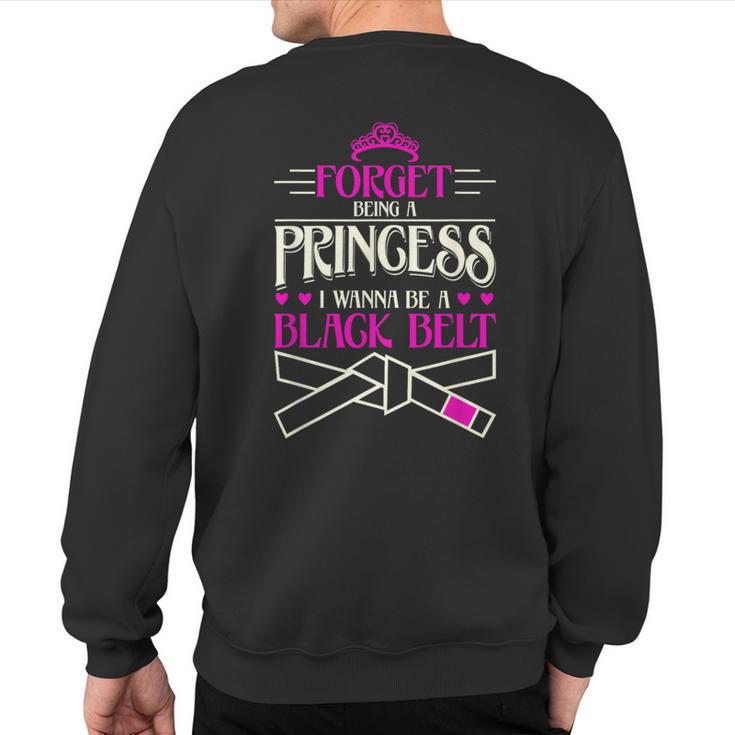 Forget Being A Princess I Want To Be A Black Belt Sweatshirt Back Print