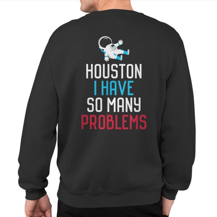 Houston I Have So Many Problems Sweatshirt Back Print