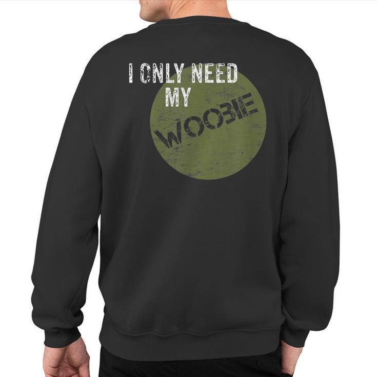 I Only Need My Woobie Military Veteran Humor Sweatshirt Back Print