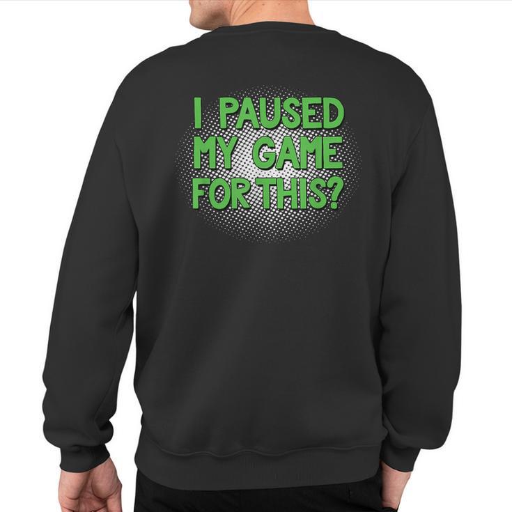 I Paused My Game For This Video Gamer Sweatshirt Back Print