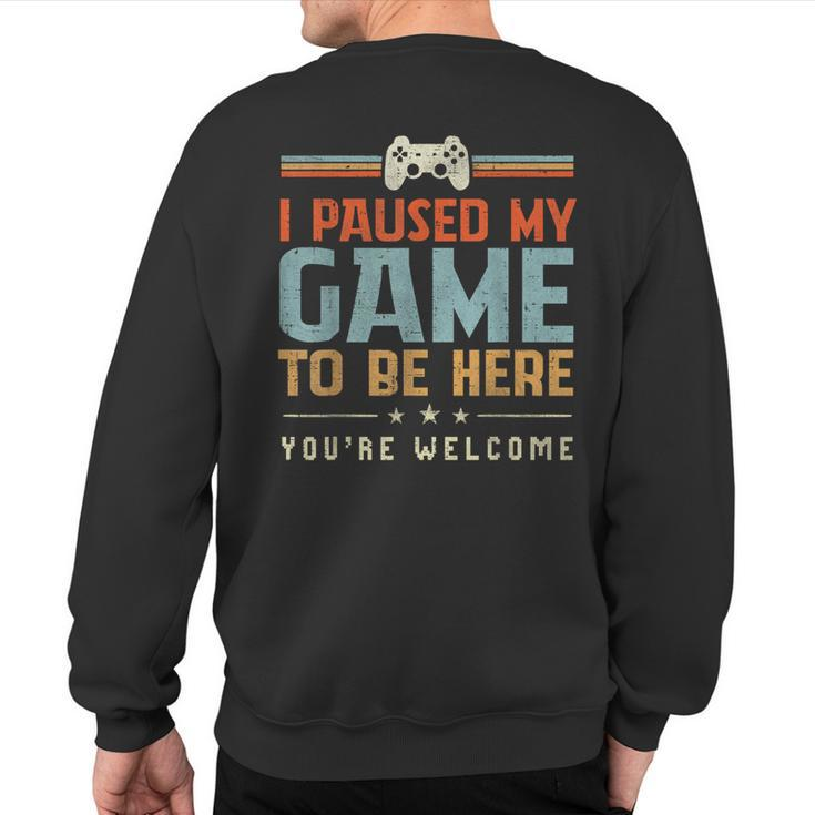 I Paused My Game To Be Here You're Welcome Video Gamer Sweatshirt Back Print