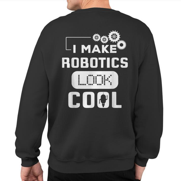 I Make Robotics Look Cool Robot Sweatshirt Back Print