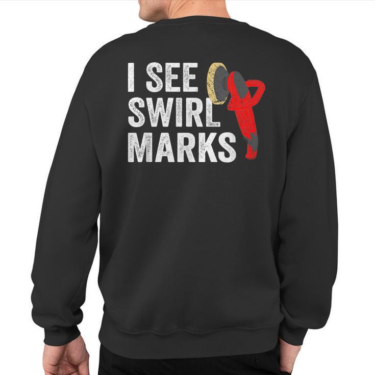 I See Swirl Marks Auto Detailer Car Detailing Sweatshirt Back Print