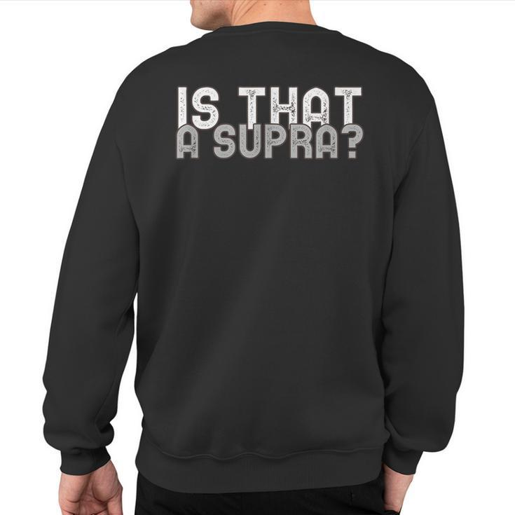 Is That A Supra Car Auto Enthusiast Jdm Sweatshirt Back Print