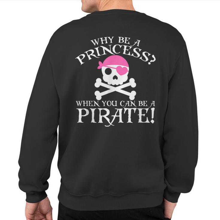 Why Be A Princess When You Can Be A Pirate Sweatshirt Back Print