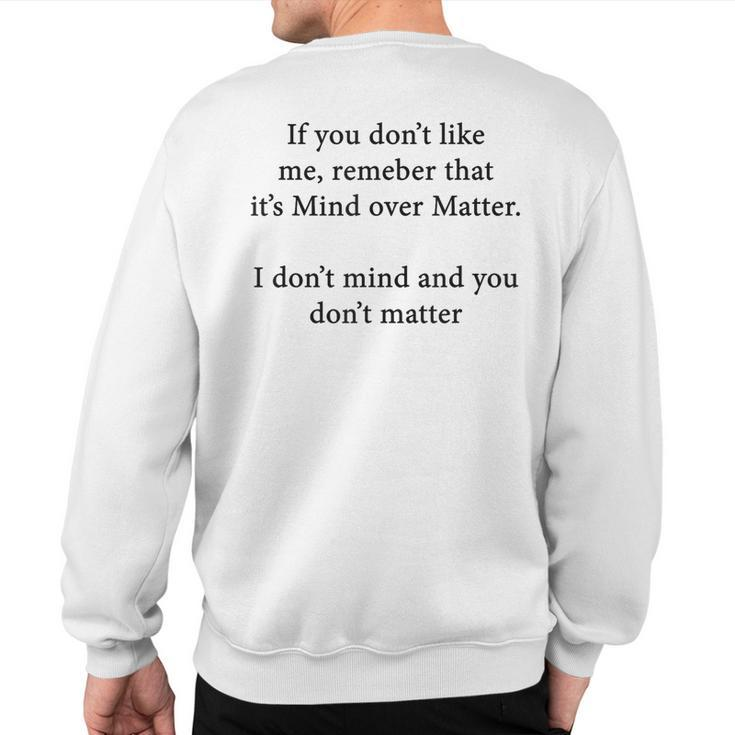 If You Don't Like Me Remember That It's Mind Over Matter Sweatshirt Back Print