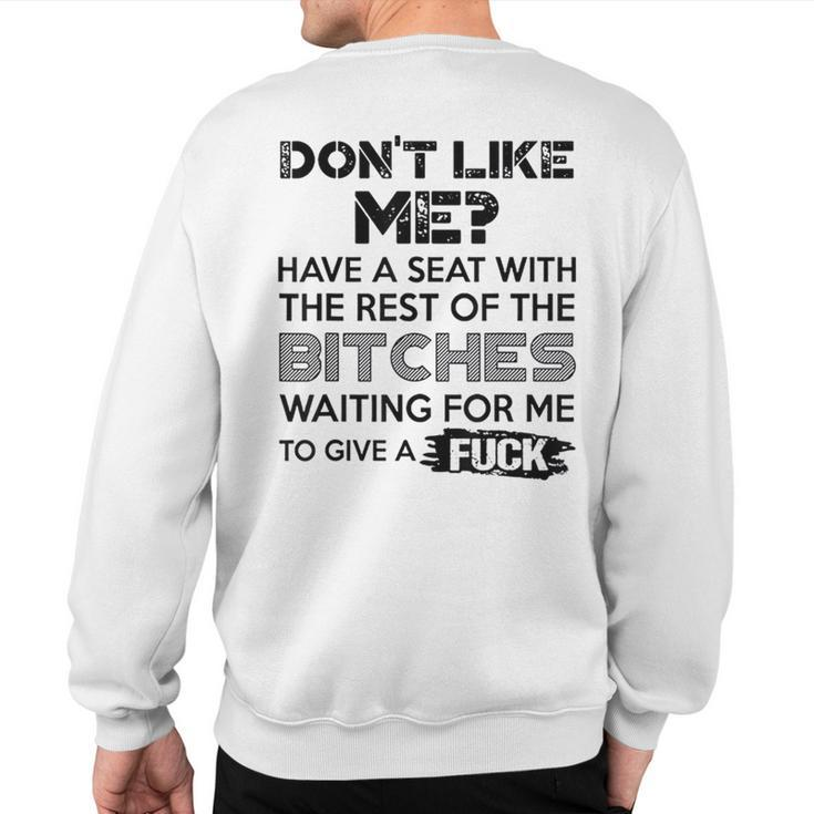Don't Like Me Have A Seat With The Rest Of The Bitches Sweatshirt Back Print