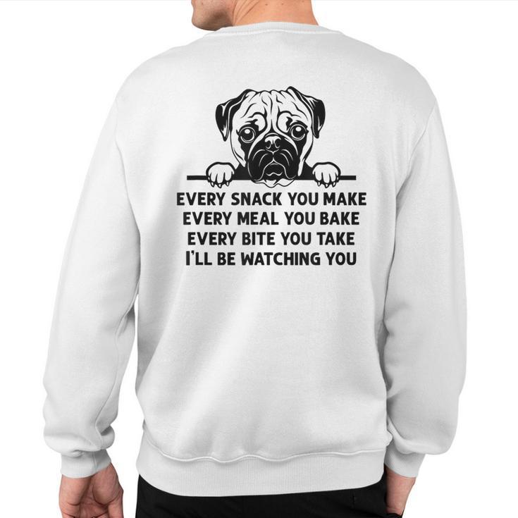 Every Snack You Make Every Meal You Bake Pug Dog Lover Sweatshirt Back Print