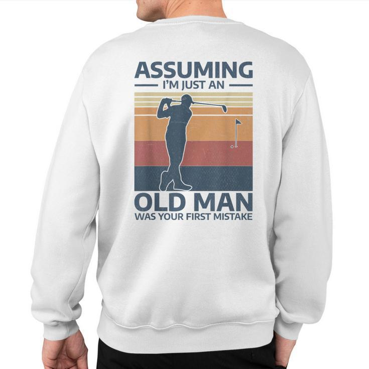 Golf Assuming I'm Just An Old Man Was Your First Mistake Sweatshirt Back Print