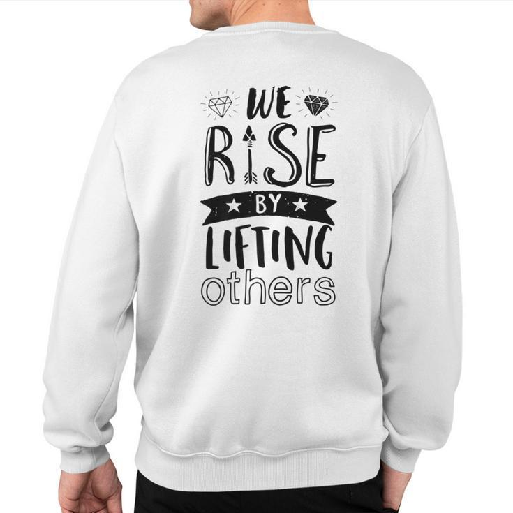 Inspirational Quotes We Rise By Lifting Others Sweatshirt Back Print