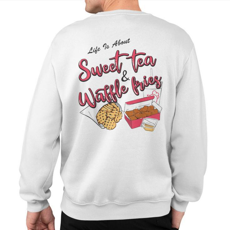 Life Is About Sweet Tea And Waffle Fries Sweatshirt Back Print