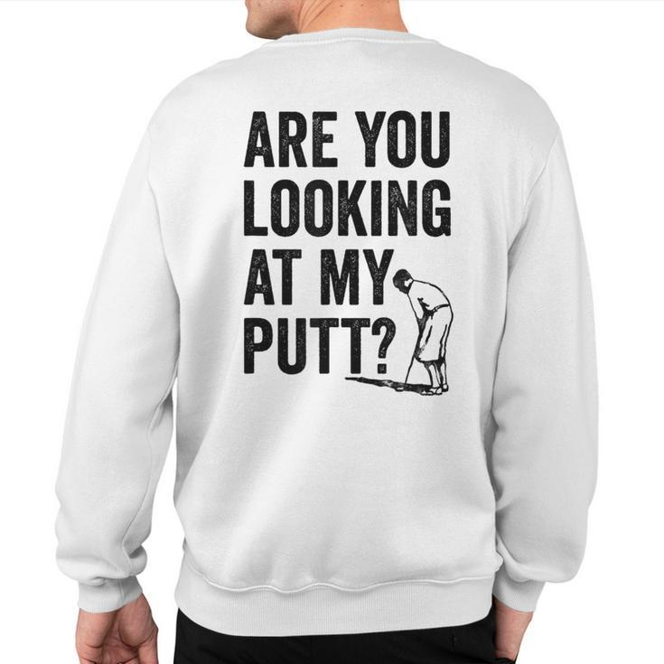 Are You Looking At My Putt Golf Pun Golfer Sweatshirt Back Print