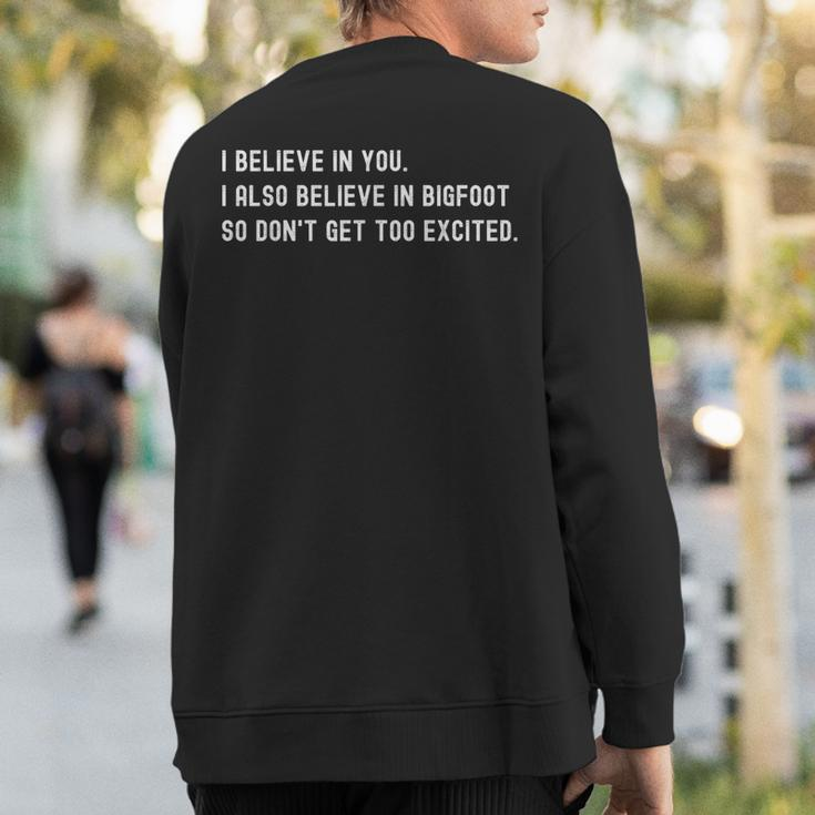 I Believe In You I Also Believe In Bigfoot Sarcasm Sweatshirt Back Print
