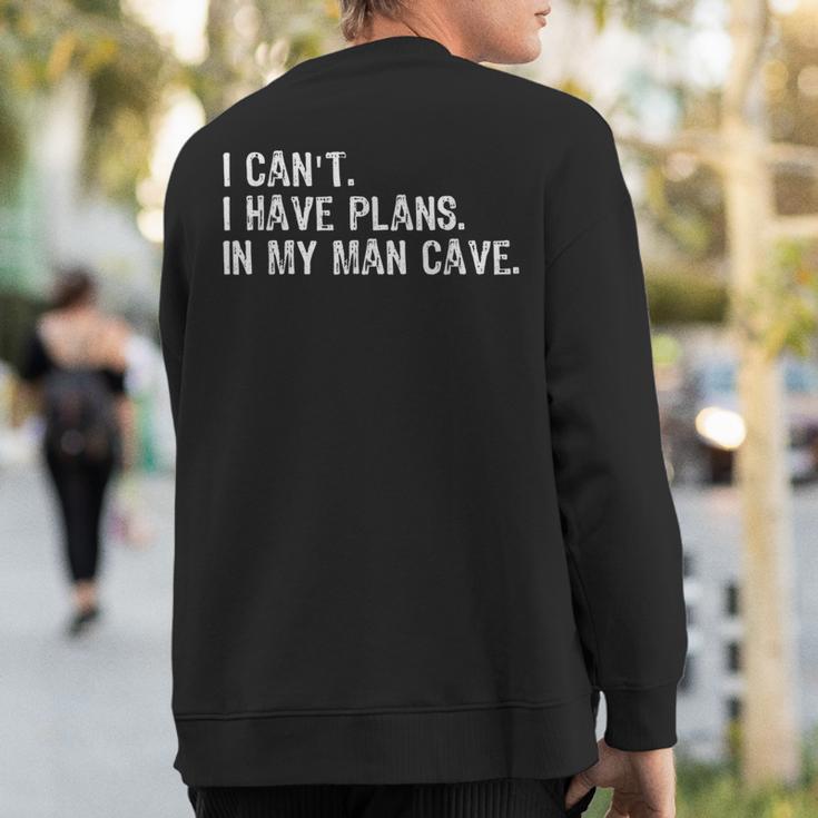 I Cant I Have Plans In My Man Cave Car Mechanic Garage Sweatshirt Back Print