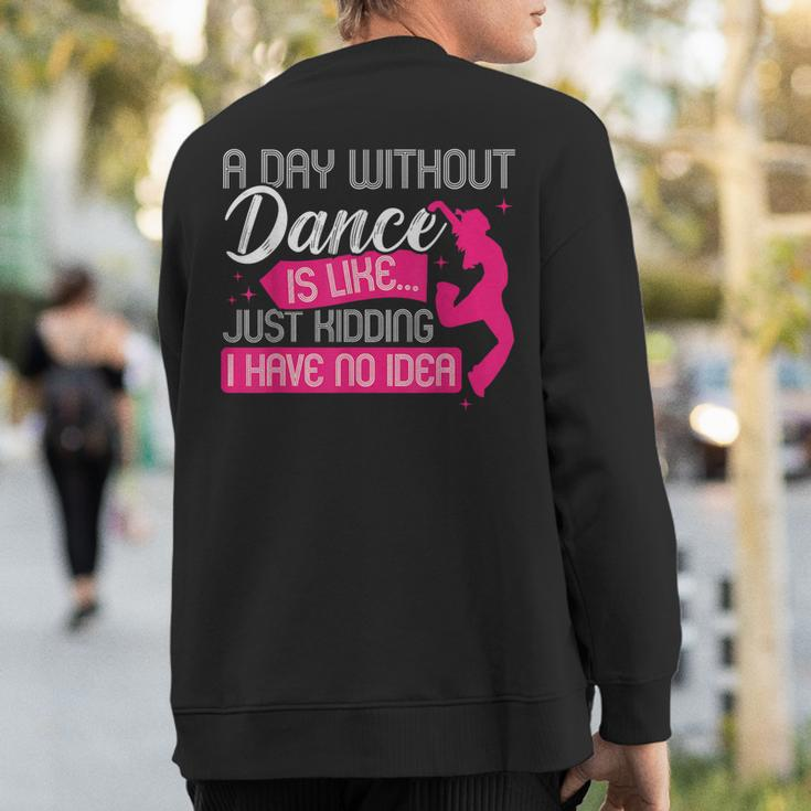 A Day Without Dance Is Like Just Kidding I Have No Idea Sweatshirt Back Print